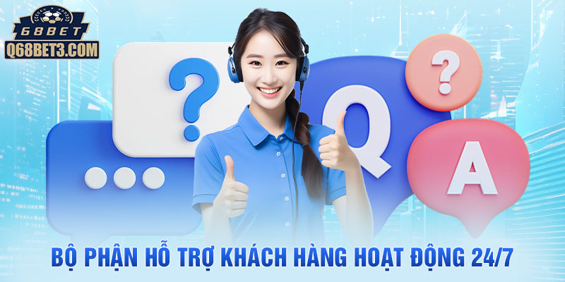 Bộ phận hỗ trợ khách hàng hoạt động 24/7