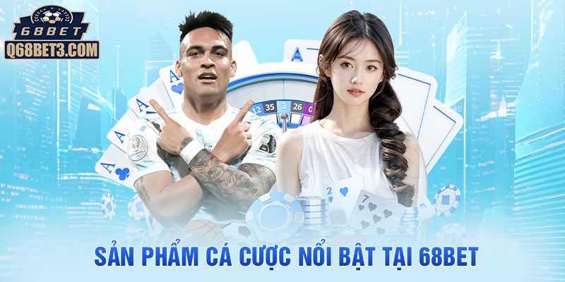 Sản phẩm cá cược nổi bật tại 68BET