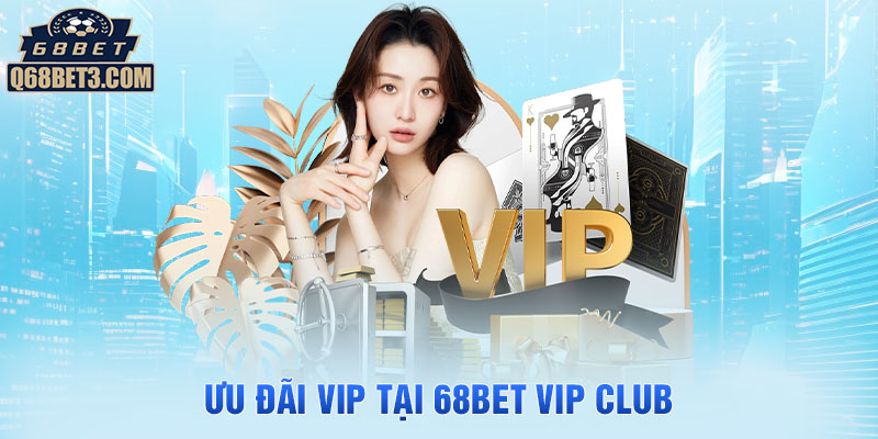 Ưu đãi VIP tại 68Bet VIP Club